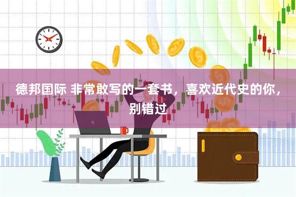 德邦国际 非常敢写的一套书，喜欢近代史的你，别错过